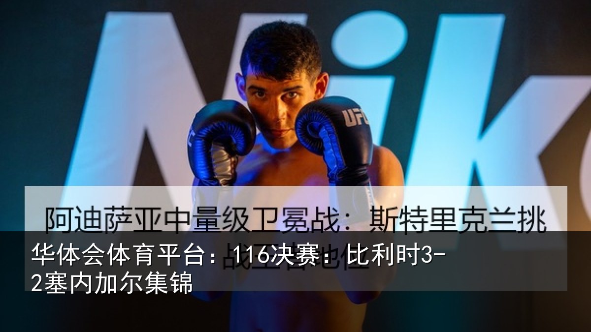 华体会体育平台:116决赛:比利时3-2塞内加尔集锦