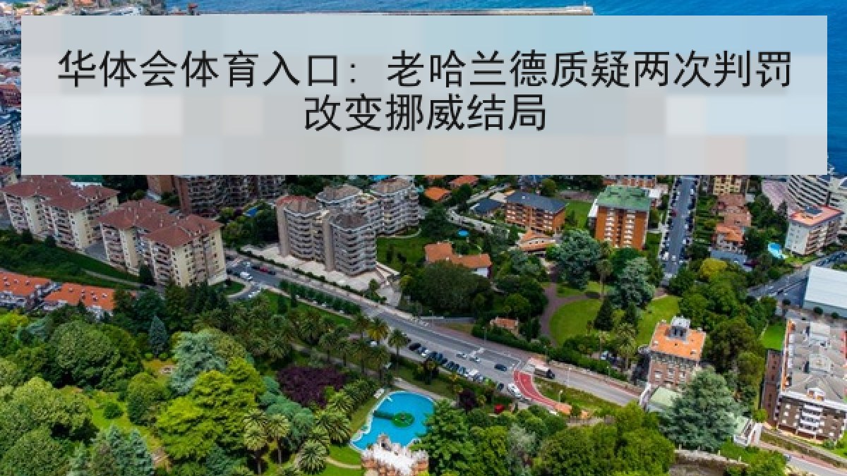 华体会体育入口: 老哈兰德质疑两次判罚改变挪威结局