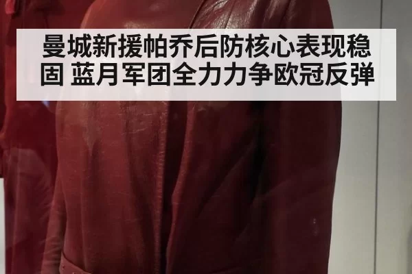 曼城新援帕乔后防核心表现稳固 蓝月军团全力力争欧冠反弹